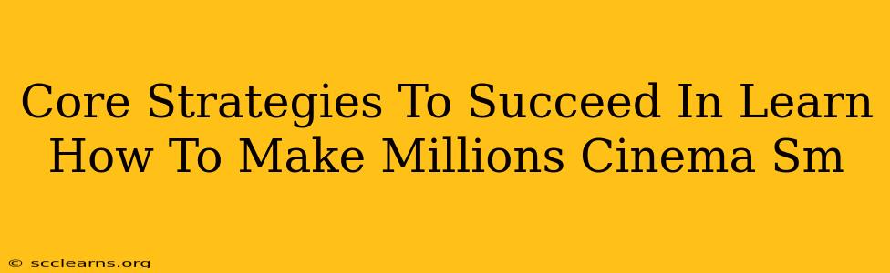 Core Strategies To Succeed In Learn How To Make Millions Cinema Sm