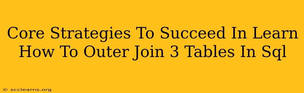 Core Strategies To Succeed In Learn How To Outer Join 3 Tables In Sql