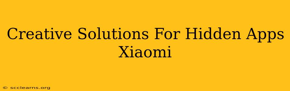 Creative Solutions For Hidden Apps Xiaomi