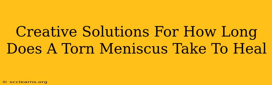 Creative Solutions For How Long Does A Torn Meniscus Take To Heal