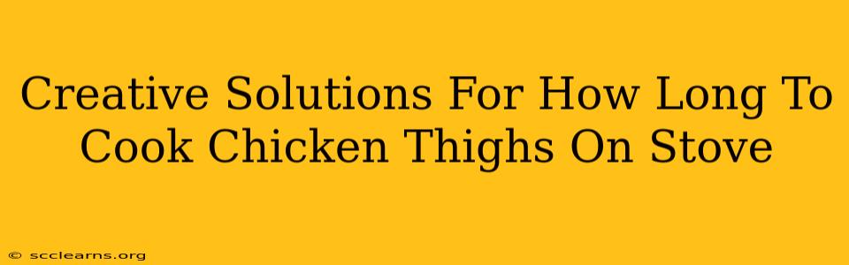 Creative Solutions For How Long To Cook Chicken Thighs On Stove