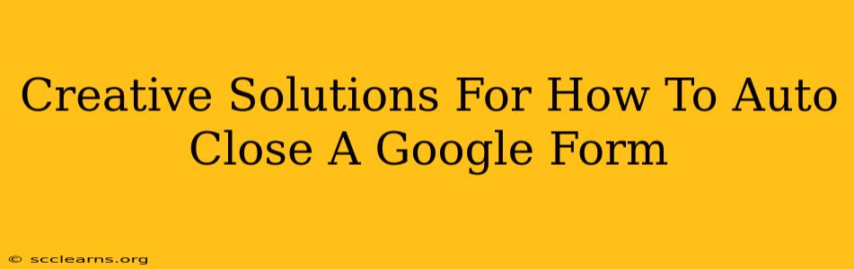 Creative Solutions For How To Auto Close A Google Form