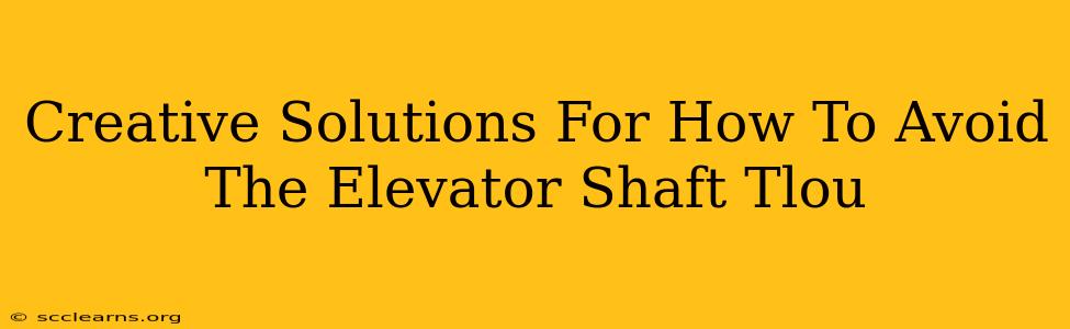 Creative Solutions For How To Avoid The Elevator Shaft Tlou