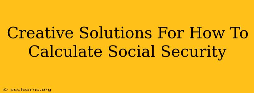 Creative Solutions For How To Calculate Social Security