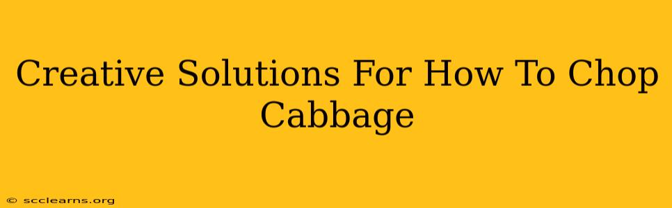 Creative Solutions For How To Chop Cabbage