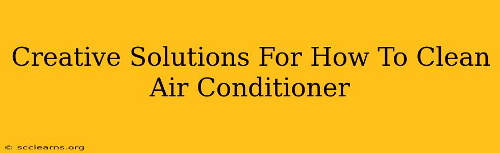 Creative Solutions For How To Clean Air Conditioner