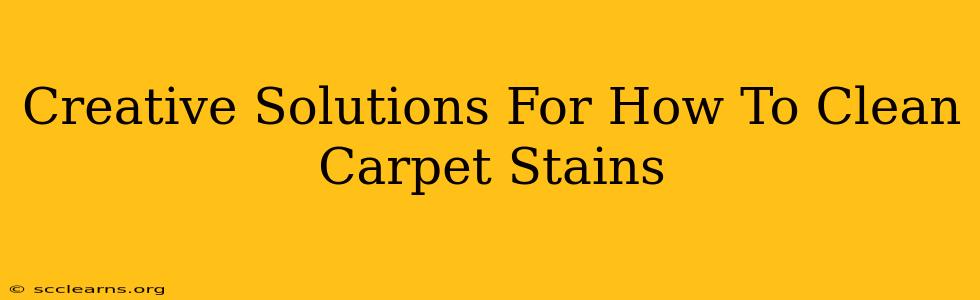 Creative Solutions For How To Clean Carpet Stains