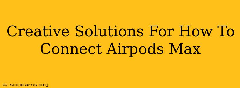 Creative Solutions For How To Connect Airpods Max