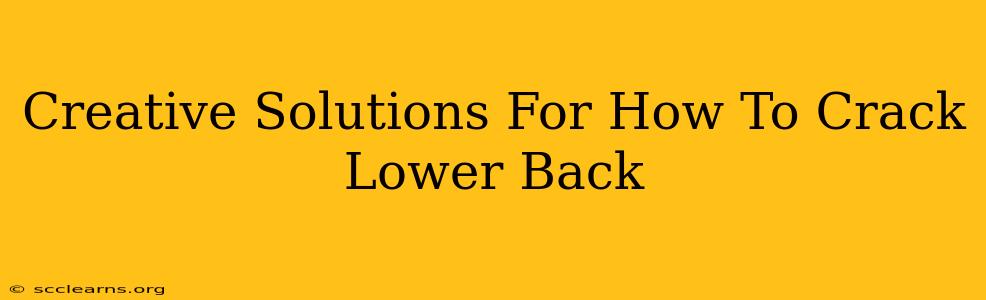 Creative Solutions For How To Crack Lower Back