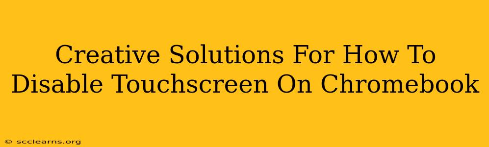 Creative Solutions For How To Disable Touchscreen On Chromebook