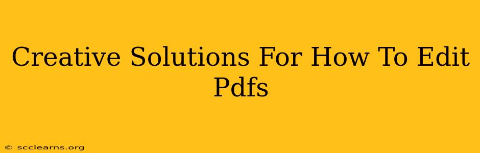 Creative Solutions For How To Edit Pdfs