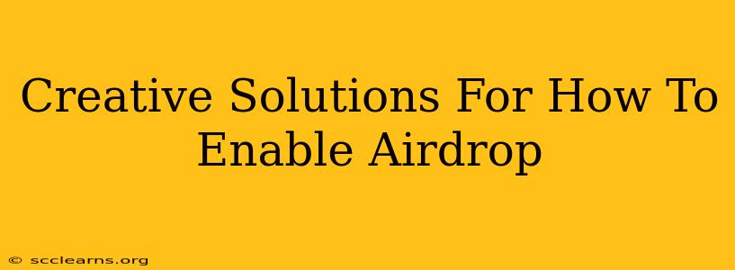 Creative Solutions For How To Enable Airdrop