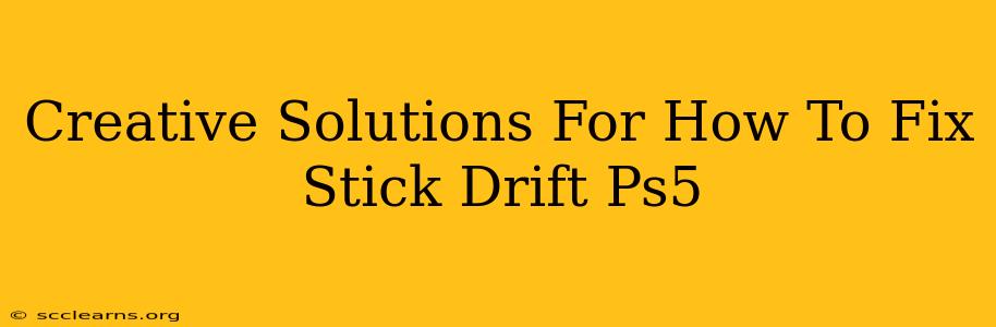 Creative Solutions For How To Fix Stick Drift Ps5