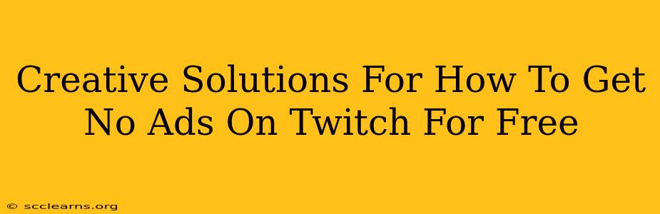 Creative Solutions For How To Get No Ads On Twitch For Free