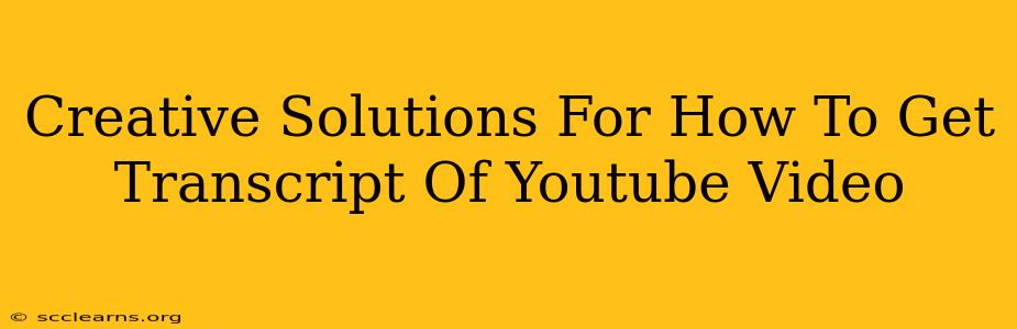 Creative Solutions For How To Get Transcript Of Youtube Video