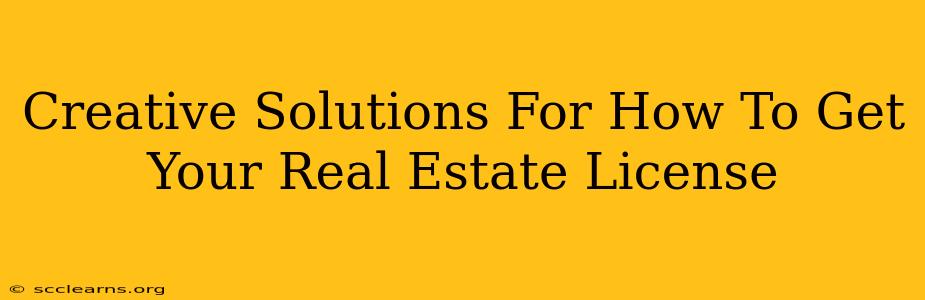 Creative Solutions For How To Get Your Real Estate License