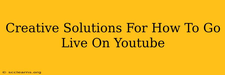 Creative Solutions For How To Go Live On Youtube