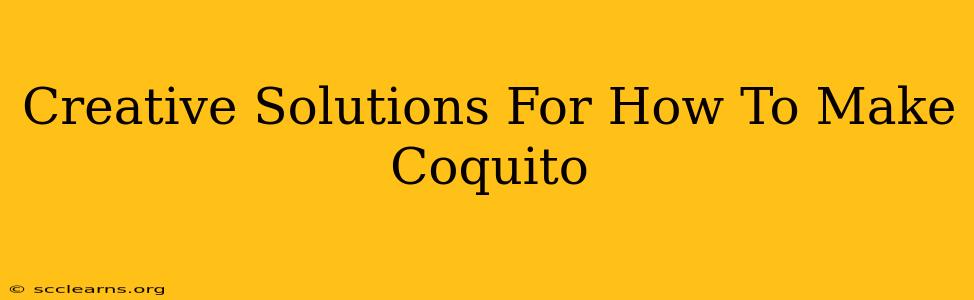 Creative Solutions For How To Make Coquito