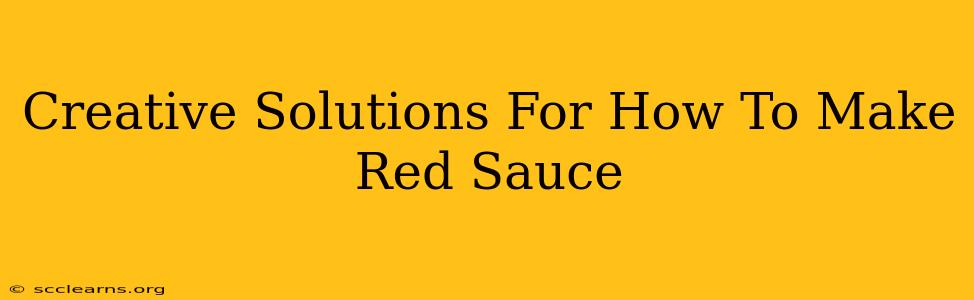 Creative Solutions For How To Make Red Sauce