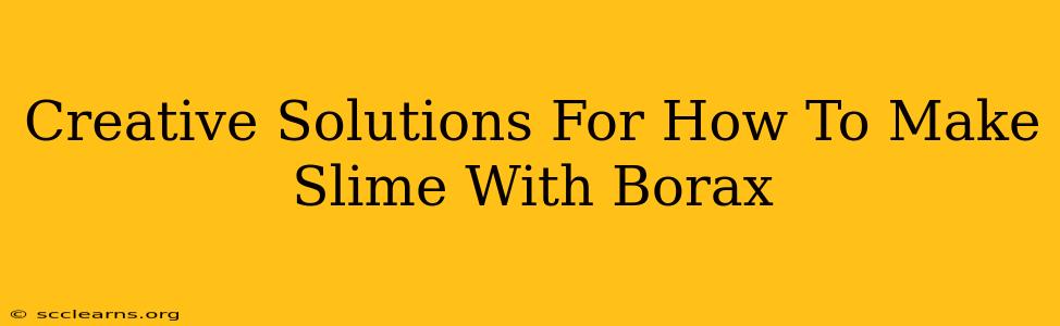 Creative Solutions For How To Make Slime With Borax