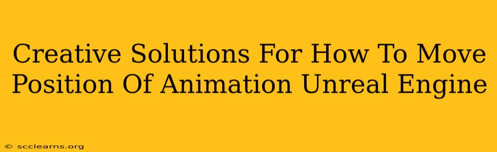 Creative Solutions For How To Move Position Of Animation Unreal Engine