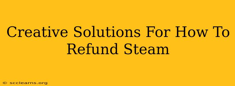 Creative Solutions For How To Refund Steam