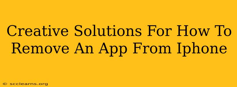 Creative Solutions For How To Remove An App From Iphone