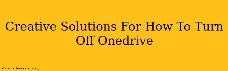 Creative Solutions For How To Turn Off Onedrive