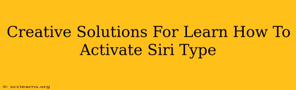 Creative Solutions For Learn How To Activate Siri Type