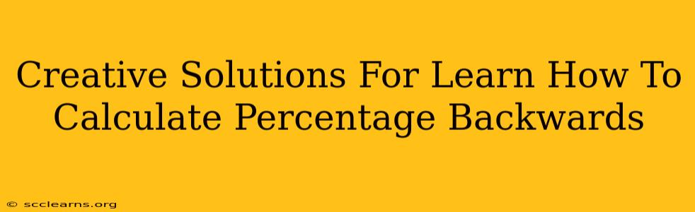 Creative Solutions For Learn How To Calculate Percentage Backwards