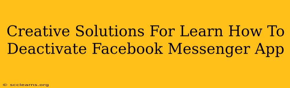 Creative Solutions For Learn How To Deactivate Facebook Messenger App