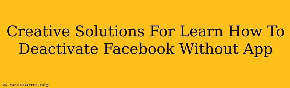 Creative Solutions For Learn How To Deactivate Facebook Without App