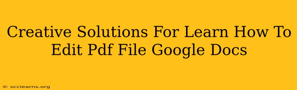 Creative Solutions For Learn How To Edit Pdf File Google Docs