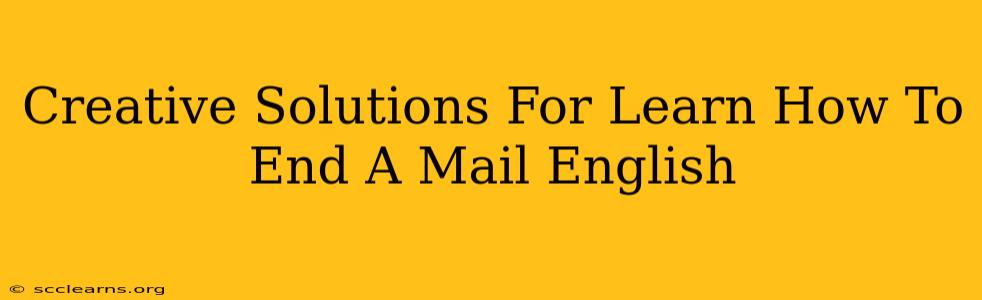 Creative Solutions For Learn How To End A Mail English