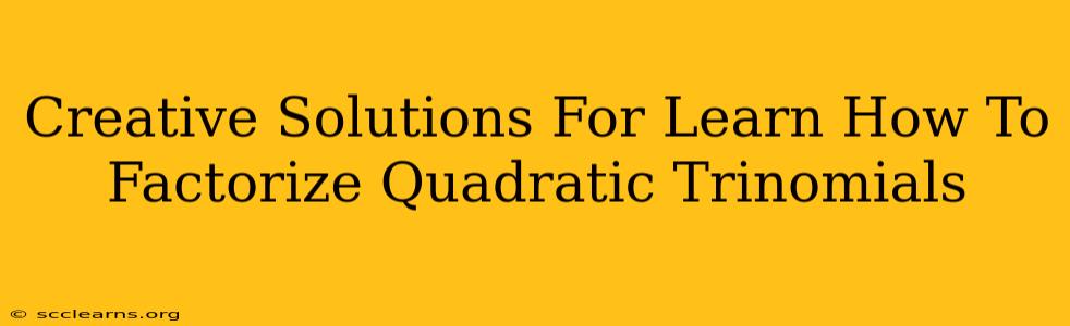 Creative Solutions For Learn How To Factorize Quadratic Trinomials