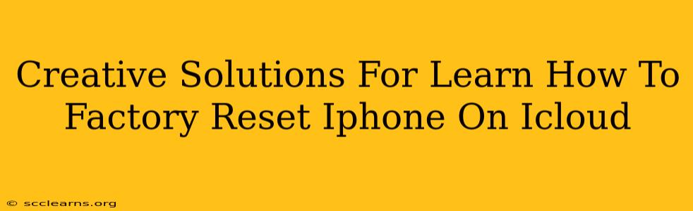 Creative Solutions For Learn How To Factory Reset Iphone On Icloud