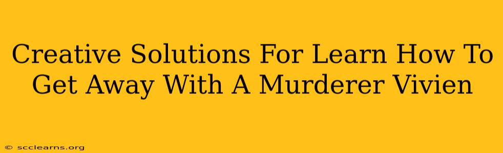 Creative Solutions For Learn How To Get Away With A Murderer Vivien