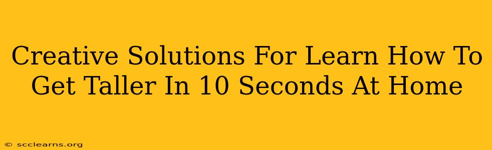 Creative Solutions For Learn How To Get Taller In 10 Seconds At Home