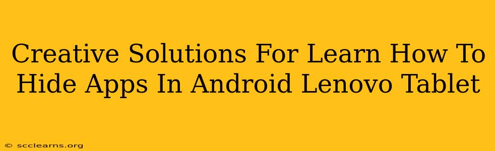 Creative Solutions For Learn How To Hide Apps In Android Lenovo Tablet