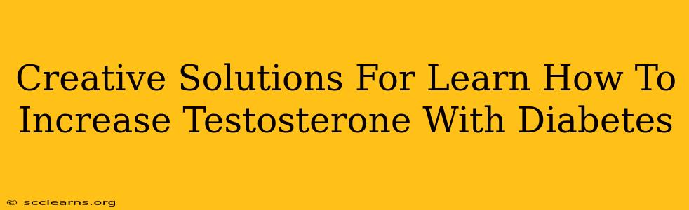 Creative Solutions For Learn How To Increase Testosterone With Diabetes