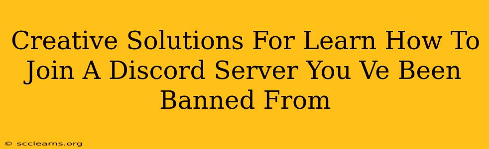 Creative Solutions For Learn How To Join A Discord Server You Ve Been Banned From