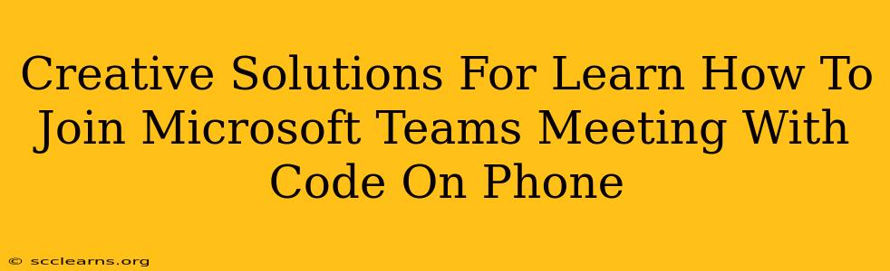 Creative Solutions For Learn How To Join Microsoft Teams Meeting With Code On Phone