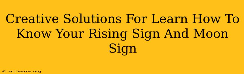 Creative Solutions For Learn How To Know Your Rising Sign And Moon Sign