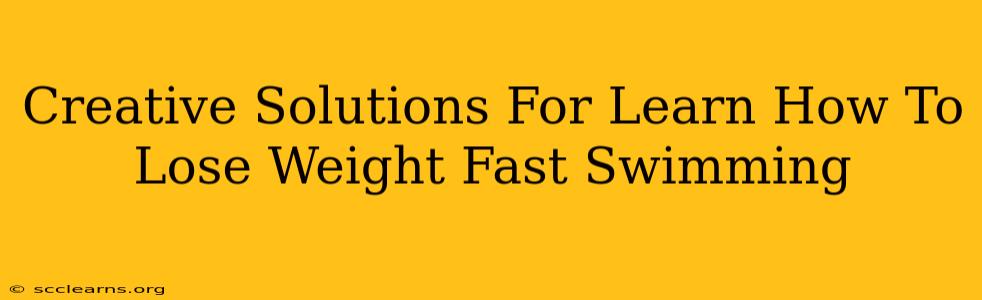 Creative Solutions For Learn How To Lose Weight Fast Swimming