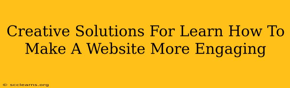 Creative Solutions For Learn How To Make A Website More Engaging