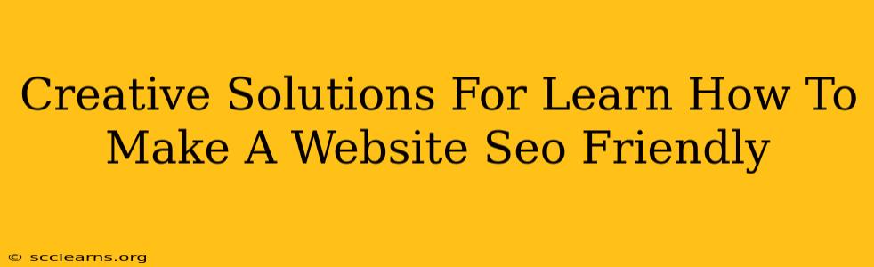 Creative Solutions For Learn How To Make A Website Seo Friendly