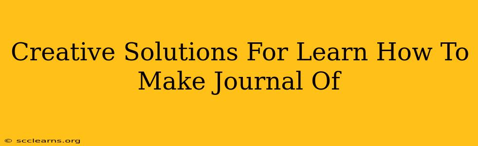 Creative Solutions For Learn How To Make Journal Of