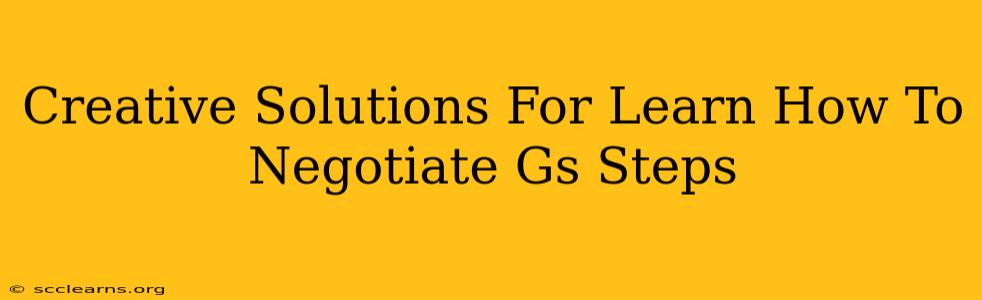 Creative Solutions For Learn How To Negotiate Gs Steps