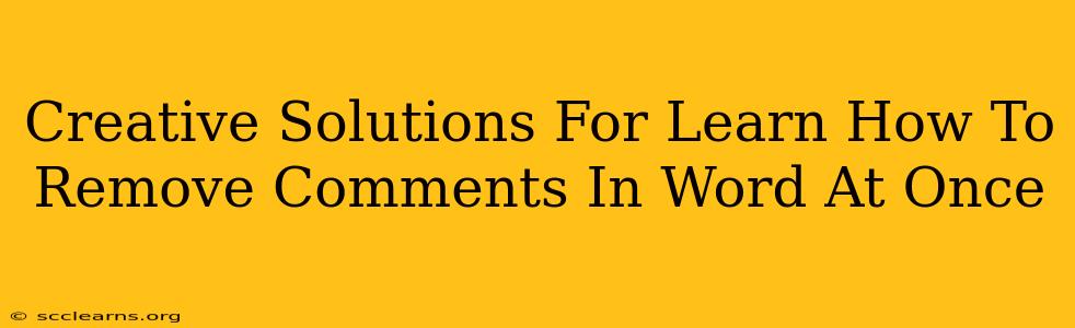 Creative Solutions For Learn How To Remove Comments In Word At Once