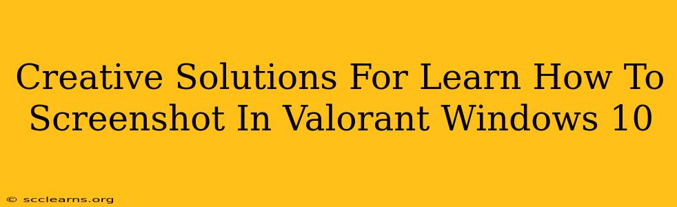 Creative Solutions For Learn How To Screenshot In Valorant Windows 10